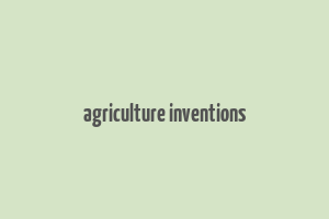 agriculture inventions