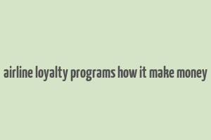 airline loyalty programs how it make money