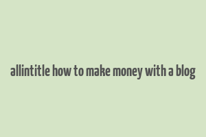 allintitle how to make money with a blog