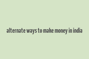 alternate ways to make money in india