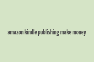 amazon kindle publishing make money