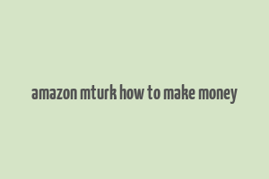 amazon mturk how to make money