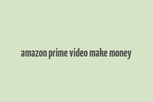 amazon prime video make money