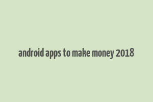 android apps to make money 2018