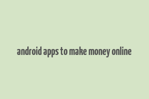 android apps to make money online