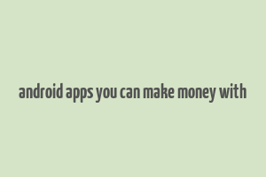 android apps you can make money with