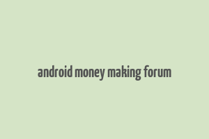 android money making forum