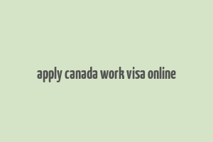 apply canada work visa online