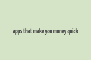 apps that make you money quick