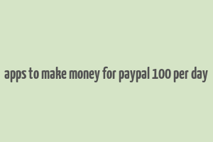 apps to make money for paypal 100 per day