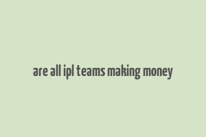 are all ipl teams making money