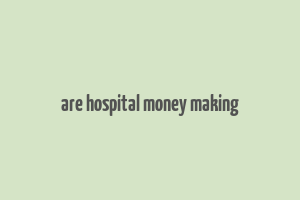 are hospital money making