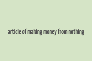 article of making money from nothing