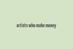 artists who make money