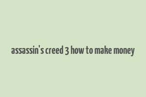 assassin's creed 3 how to make money