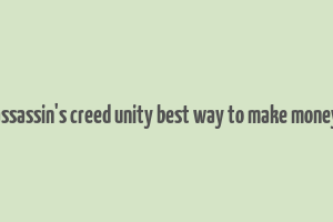 assassin's creed unity best way to make money