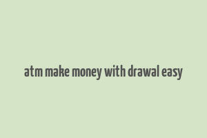 atm make money with drawal easy