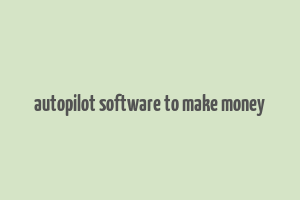 autopilot software to make money