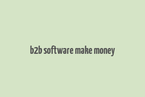 b2b software make money