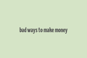 bad ways to make money