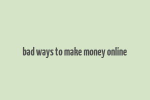 bad ways to make money online