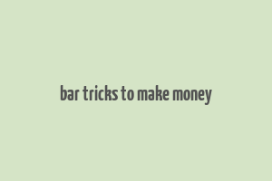 bar tricks to make money