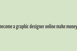 become a graphic designer online make money