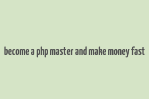 become a php master and make money fast