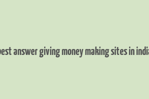 best answer giving money making sites in india