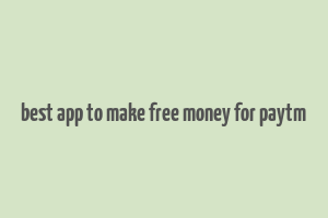 best app to make free money for paytm