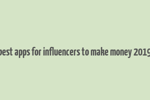 best apps for influencers to make money 2019