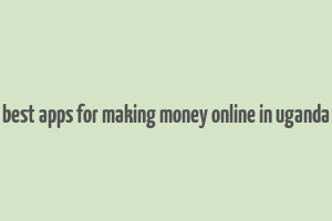 best apps for making money online in uganda