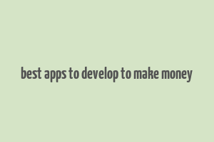 best apps to develop to make money