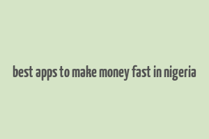 best apps to make money fast in nigeria