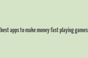 best apps to make money fast playing games