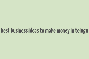 best business ideas to make money in telugu