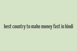 best country to make money fast in hindi