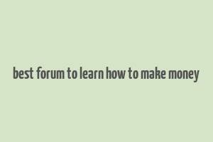 best forum to learn how to make money