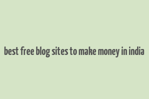 best free blog sites to make money in india