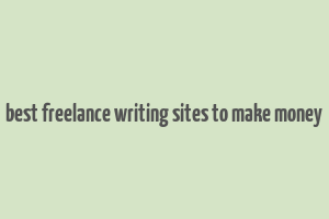 best freelance writing sites to make money