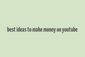 best ideas to make money on youtube