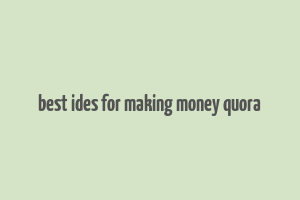 best ides for making money quora