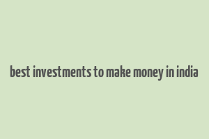 best investments to make money in india