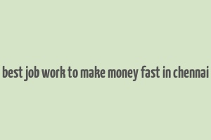 best job work to make money fast in chennai