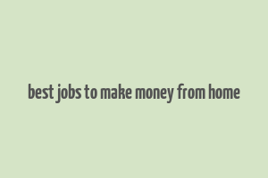 best jobs to make money from home