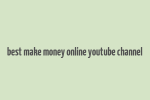 best make money online youtube channel