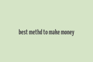 best methd to make money