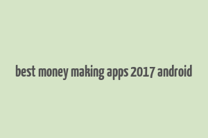 best money making apps 2017 android