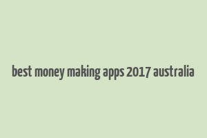 best money making apps 2017 australia