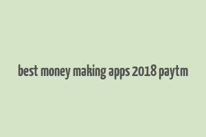 best money making apps 2018 paytm